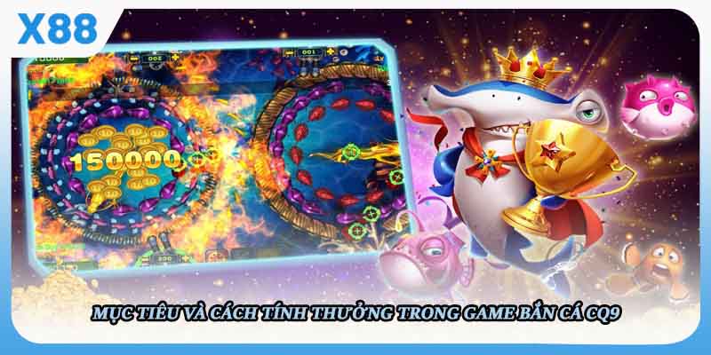 Mục tiêu và cách tính thưởng trong game Bắn cá CQ9 