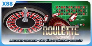 Roullette Online X88 - Cách Tăng Cơ Hội Thắng Cược Lớn