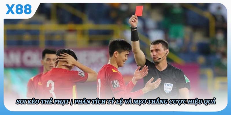 Soi Kèo Thẻ Phạt - Phân Tích Kèo Và Mẹo Thắng Cược Hiệu Quả