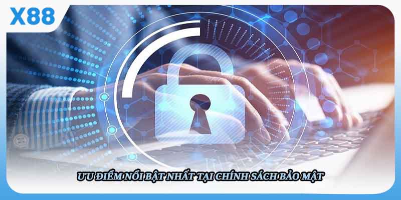 Ưu điểm nổi bật nhất tại chính sách bảo mật